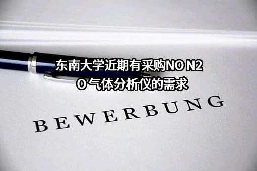 东南大学近期有采购NO N2O 气体分析仪的需求