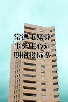 常德市殡葬事务中心近期招投标项目多