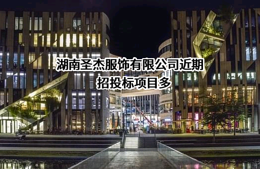 湖南圣杰服饰有限公司近期招投标项目多