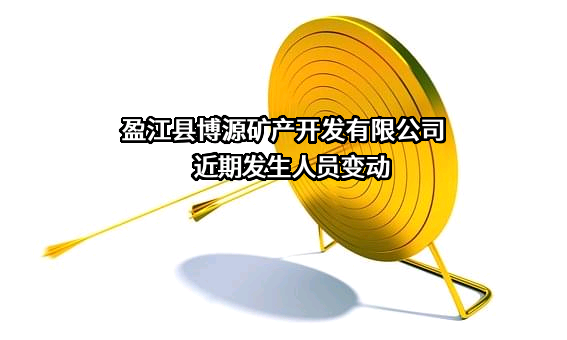盈江县博源矿产开发有限公司近期发生人员变动