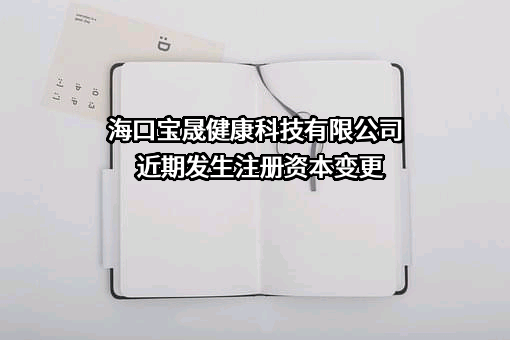 海口宝晟健康科技有限公司近期发生注册资本变更