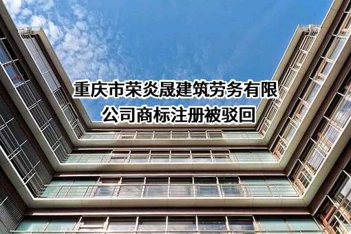 重庆市荣炎晟建筑劳务有限公司商标注册被驳回