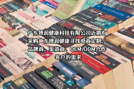 广东博润健康科技有限公司近期有采购广东博润健康寻找电商定制、品牌商、渠道商、OEM/ODM合作客户的需求
