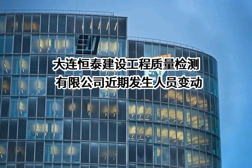 大连恒泰建设工程质量检测有限公司