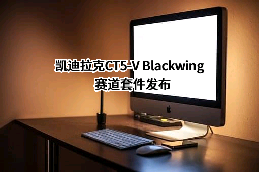 凯迪拉克CT5-V Blackwing赛道套件发布