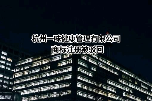 杭州一味健康管理有限公司商标注册被驳回