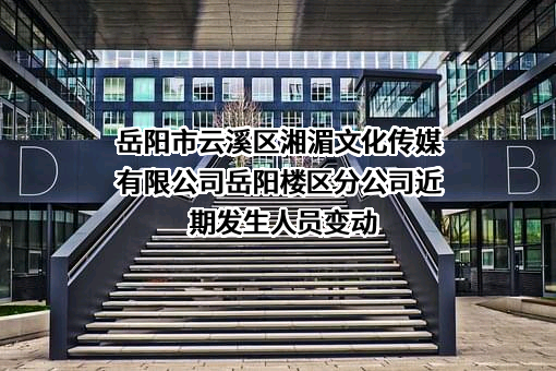 岳阳市云溪区湘湄文化传媒有限公司岳阳楼区分公司