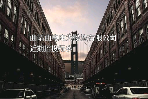 曲靖曲电电力投资有限公司近期招投标项目多