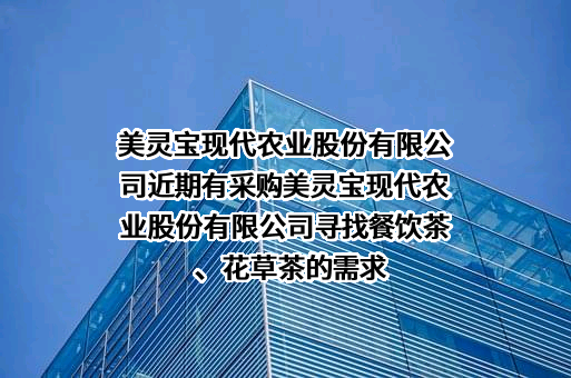 美灵宝现代农业股份有限公司近期有采购美灵宝现代农业股份有限公司寻找餐饮茶、花草茶的需求