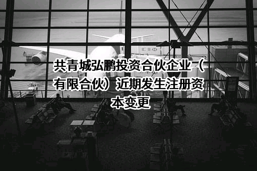 共青城弘鹏投资合伙企业（有限合伙）
