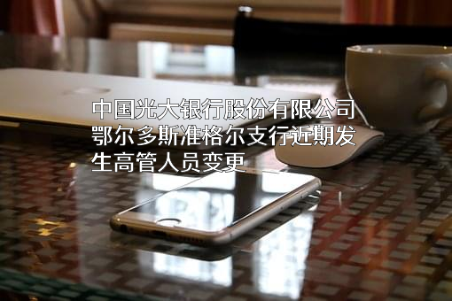 中国光大银行股份有限公司鄂尔多斯准格尔支行