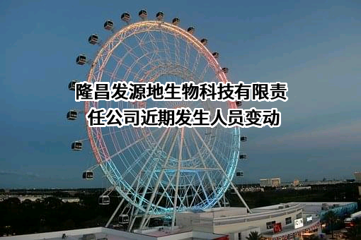 隆昌发源地生物科技有限责任公司近期发生人员变动