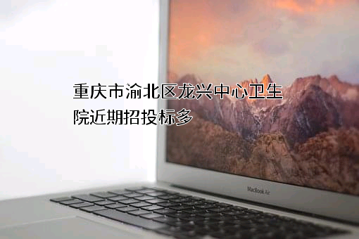 重庆市渝北区龙兴中心卫生院