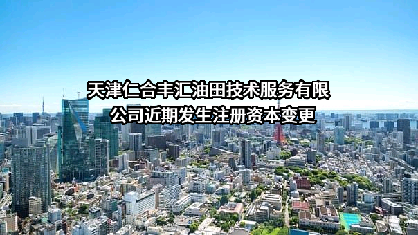 天津仁合丰汇油田技术服务有限公司