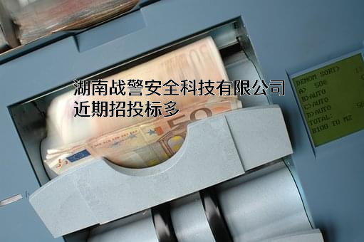 湖南战警安全科技有限公司近期招投标项目多