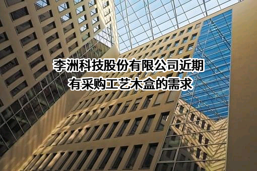 李洲科技股份有限公司近期有采购工艺木盒的需求