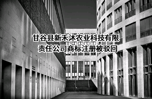 甘谷县新禾沐农业科技有限责任公司商标注册被驳回