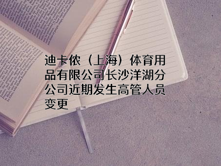迪卡侬（上海）体育用品有限公司长沙洋湖分公司