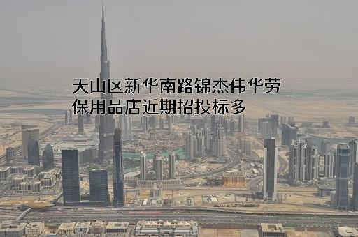 天山区新华南路锦杰伟华劳保用品店