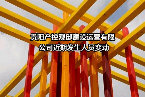 贵阳产控观邸建设运营有限公司