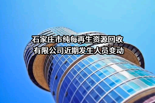 石家庄市纯每再生资源回收有限公司