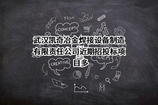 武汉凯奇冶金焊接设备制造有限责任公司近期招投标项目多