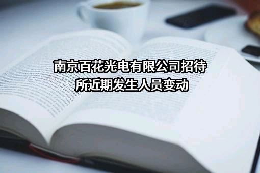 南京百花光电有限公司招待所近期发生人员变动