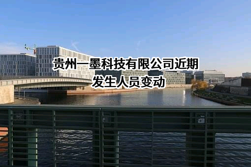 贵州一墨科技有限公司近期发生人员变动