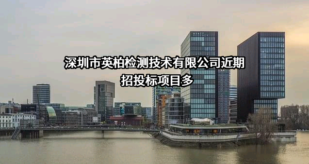 深圳市英柏检测技术有限公司近期招投标项目多