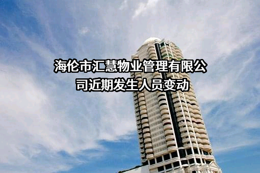 海伦市汇慧物业管理有限公司近期发生人员变动