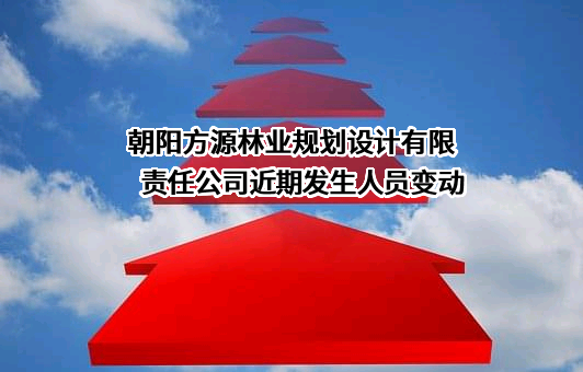 朝阳方源林业规划设计有限责任公司近期发生人员变动