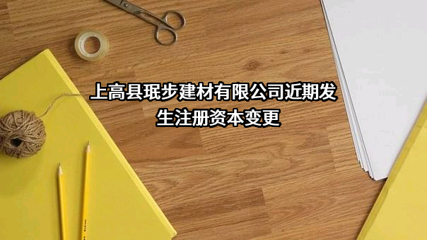 上高县珉步建材有限公司近期发生注册资本变更