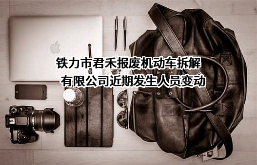 铁力市君禾报废机动车拆解有限公司