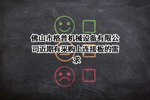 佛山市格普机械设备有限公司近期有采购上连接板的需求