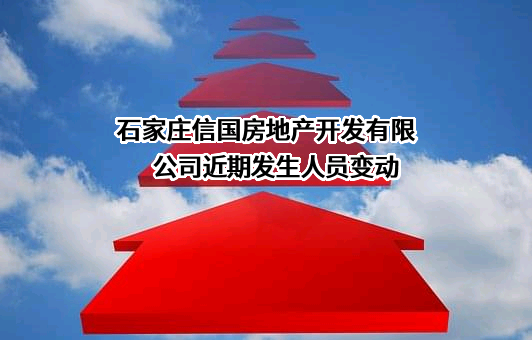 石家庄信国房地产开发有限公司近期发生人员变动