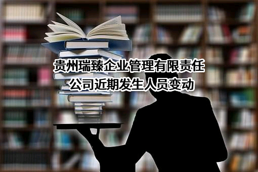 贵州瑞臻企业管理有限责任公司近期发生人员变动