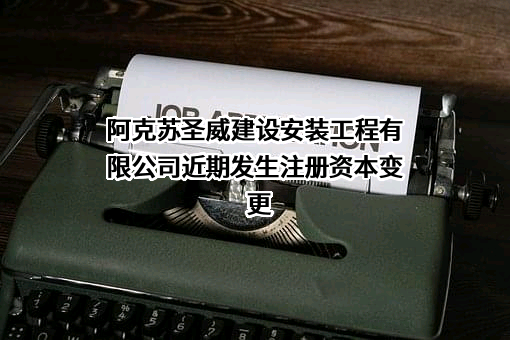 阿克苏圣威建设安装工程有限公司