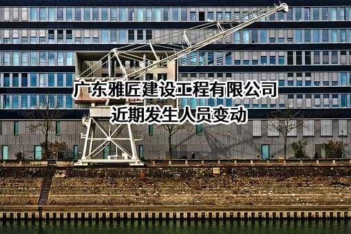 广东雅匠建设工程有限公司