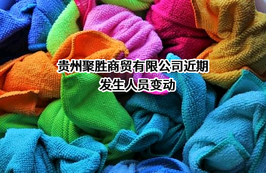 贵州聚胜商贸有限公司近期发生人员变动