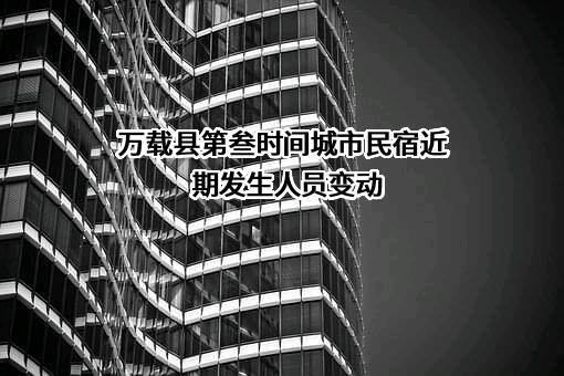 万载县第叁时间城市民宿近期发生人员变动