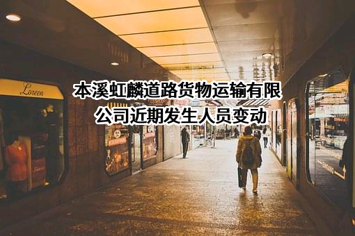 本溪虹麟道路货物运输有限公司