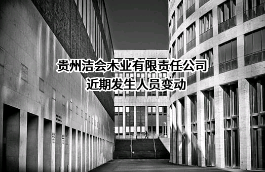 贵州洁会木业有限责任公司近期发生人员变动