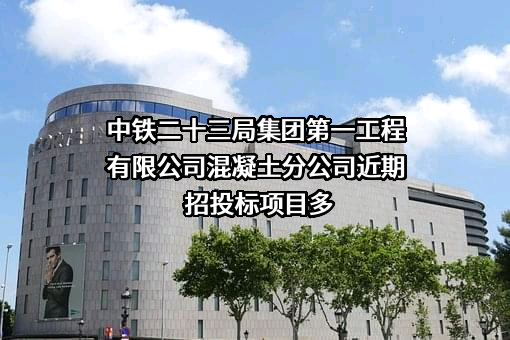 中铁二十三局集团第一工程有限公司混凝土分公司近期招投标项目多