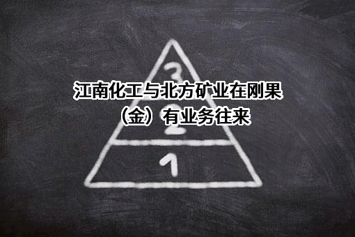 江南化工与北方矿业在刚果（金）有业务往来