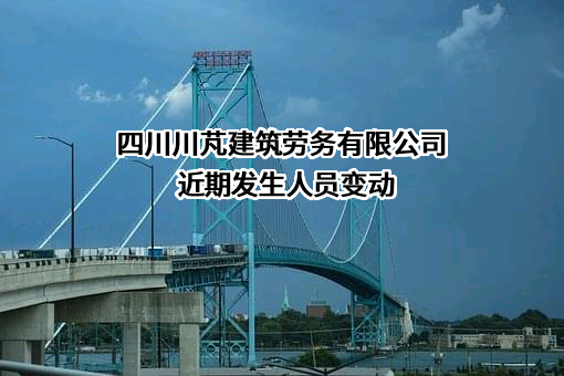 四川川芃建筑劳务有限公司近期发生人员变动