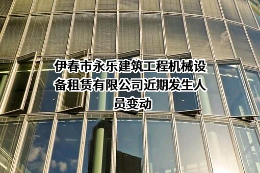 伊春市永乐建筑工程机械设备租赁有限公司