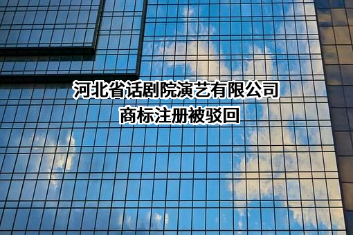 河北省话剧院演艺有限公司商标注册被驳回