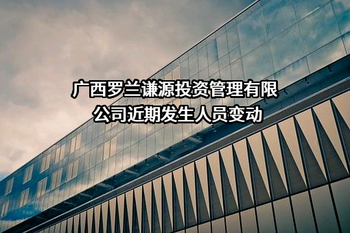 广西罗兰谦源投资管理有限公司