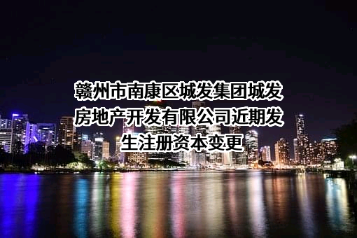 赣州市南康区城发集团城发房地产开发有限公司