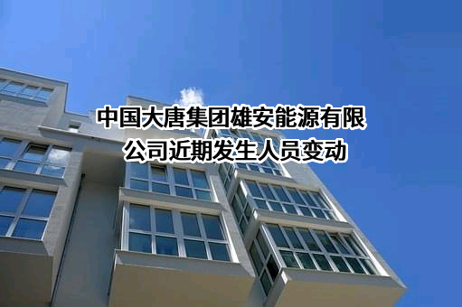 中国大唐集团雄安能源有限公司